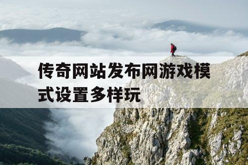 传奇网站发布网游戏模式设置多样玩