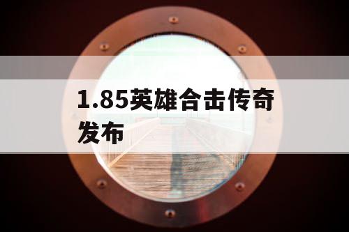 1.85英雄合击传奇发布