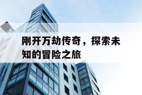 刚开万劫传奇，探索未知的冒险之旅