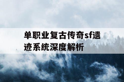 单职业复古传奇sf遗迹系统深度解析