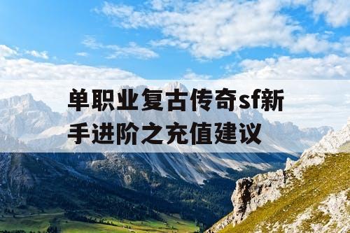 单职业复古传奇sf新手进阶之充值建议