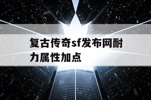复古传奇sf发布网耐力属性加点