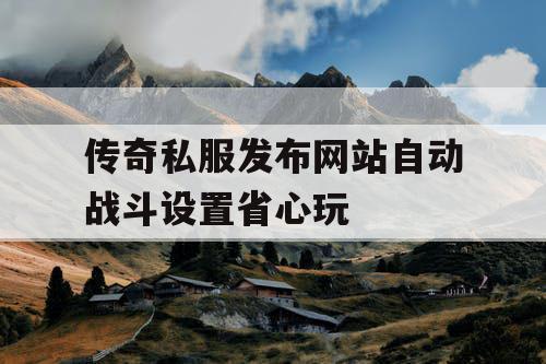 传奇私服发布网站自动战斗设置省心玩