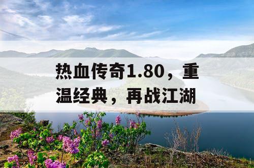 热血传奇1.80，重温经典，再战江湖