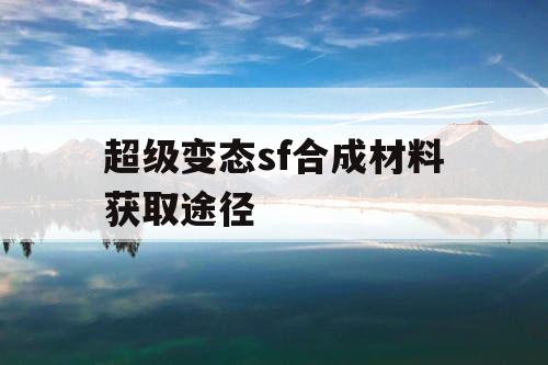 超级变态sf合成材料获取途径