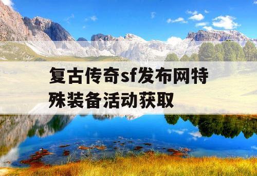 复古传奇sf发布网特殊装备活动获取