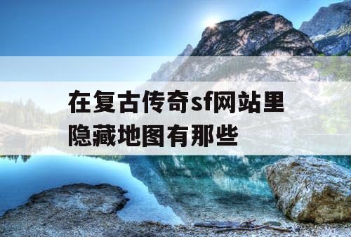 在复古传奇sf网站里隐藏地图有那些