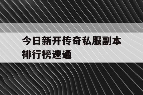 今日新开传奇私服副本排行榜速通 今日新开传奇私服副本排行榜速通