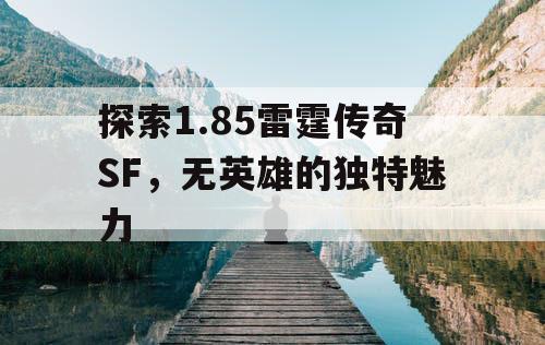 探索1.85雷霆传奇SF，无英雄的独特魅力
