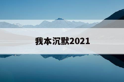 我本沉默2021