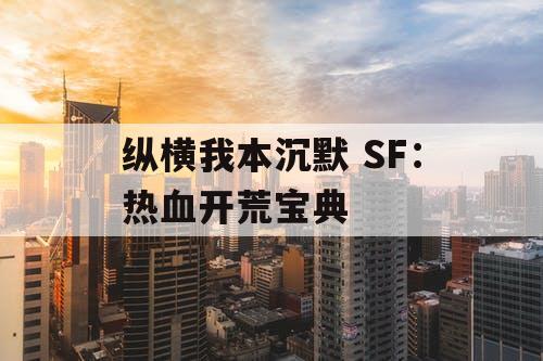纵横我本沉默 SF：热血开荒宝典