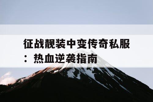 征战靓装中变传奇私服：热血逆袭指南