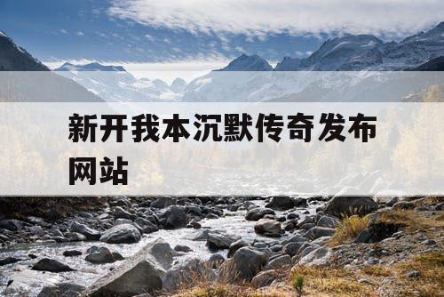 新开我本沉默传奇发布网站