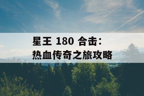 星王 180 合击：热血传奇之旅攻略