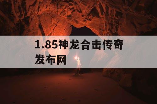 1.85神龙合击传奇发布网