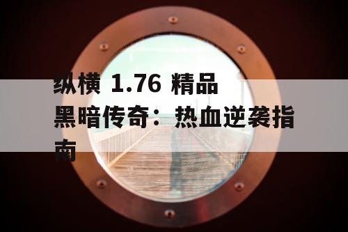 纵横 1.76 精品黑暗传奇：热血逆袭指南