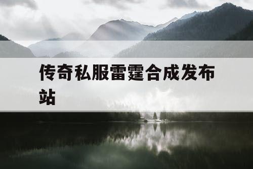 传奇私服雷霆合成发布站