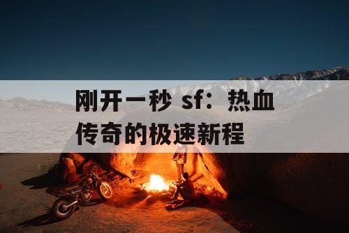刚开一秒 sf：热血传奇的极速新程