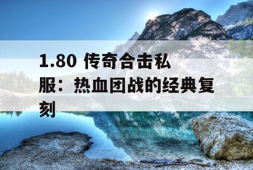 1.80 传奇合击私服：热血团战的经典复刻