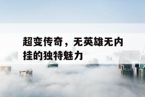 超变传奇，无英雄无内挂的独特魅力