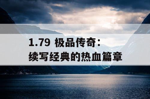 1.79 极品传奇：续写经典的热血篇章