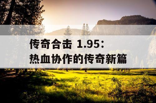 传奇合击 1.95：热血协作的传奇新篇