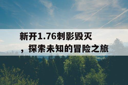 新开1.76刺影毁灭，探索未知的冒险之旅