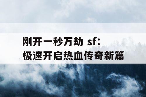 刚开一秒万劫 sf：极速开启热血传奇新篇