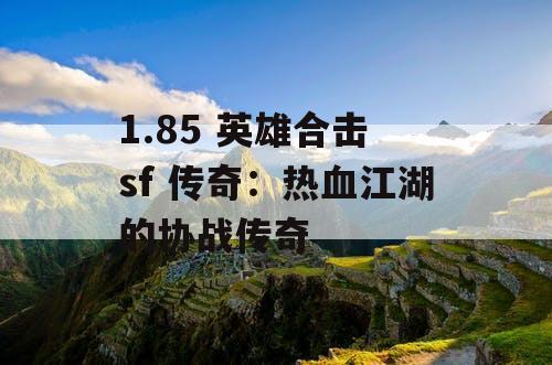 1.85 英雄合击 sf 传奇：热血江湖的协战传奇
