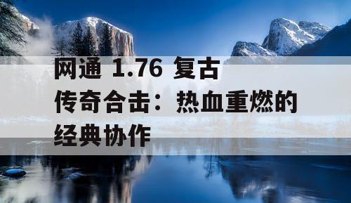网通 1.76 复古传奇合击：热血重燃的经典协作