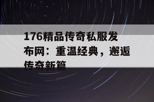 176精品传奇私服发布网：重温经典，邂逅传奇新篇