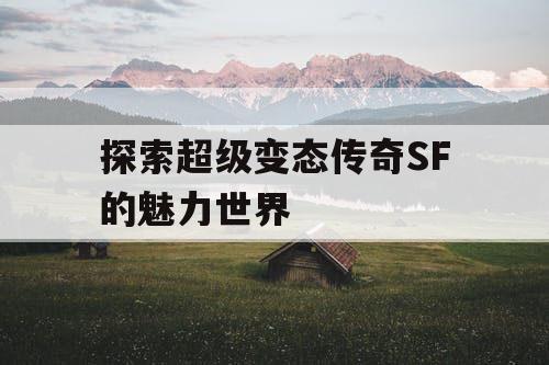 探索超级变态传奇SF的魅力世界