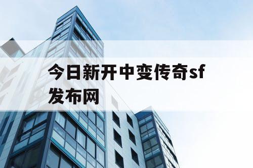 今日新开中变传奇sf发布网