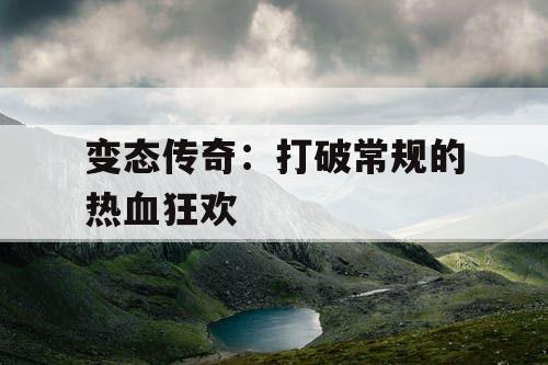 变态传奇：打破常规的热血狂欢