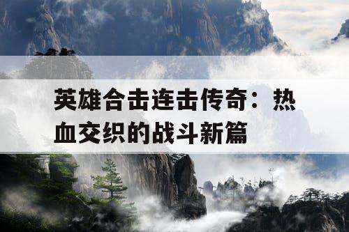 英雄合击连击传奇：热血交织的战斗新篇