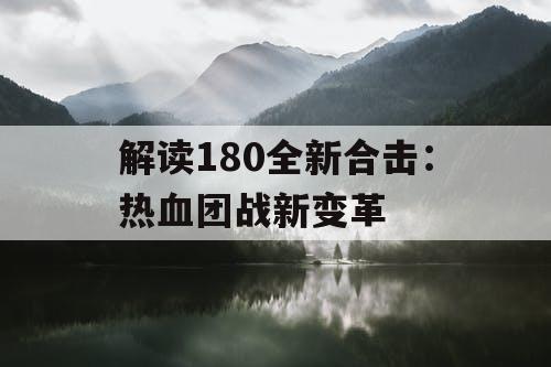 解读180全新合击：热血团战新变革