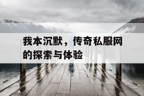 我本沉默，传奇私服网的探索与体验