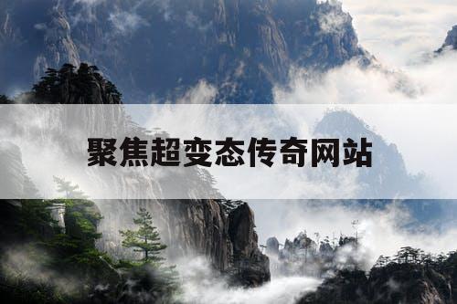 聚焦超变态传奇网站