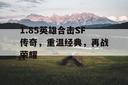 1.85英雄合击SF传奇，重温经典，再战荣耀