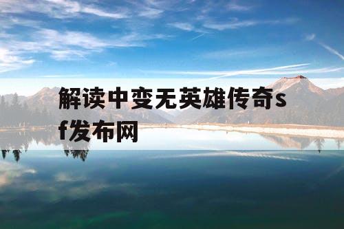 解读中变无英雄传奇sf发布网