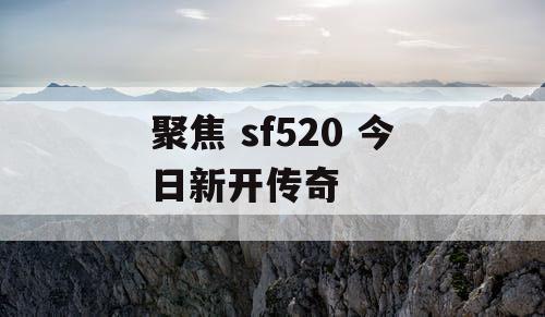 聚焦 sf520 今日新开传奇