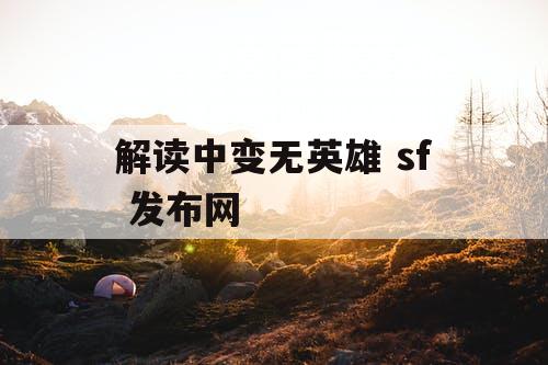 解读中变无英雄 sf 发布网