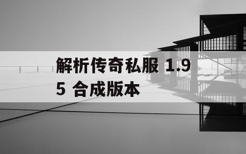 解析传奇私服 1.95 合成版本