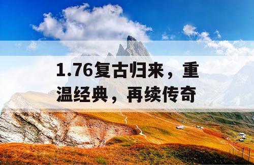 1.76复古归来，重温经典，再续传奇
