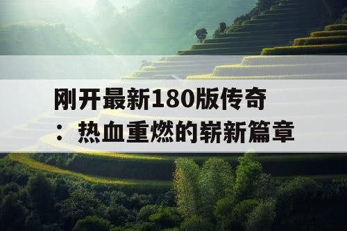 刚开最新180版传奇：热血重燃的崭新篇章