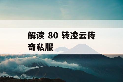 解读 80 转凌云传奇私服