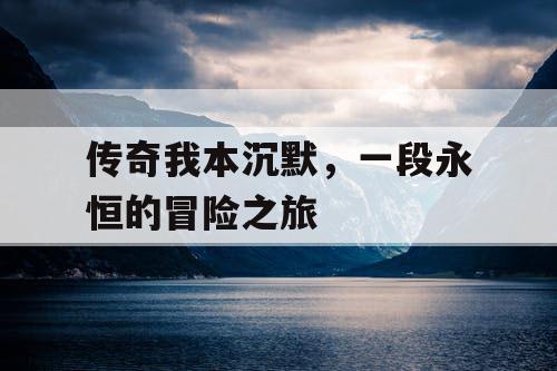 传奇我本沉默，一段永恒的冒险之旅