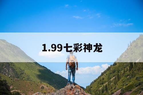 1.99七彩神龙 1.99七彩神龙