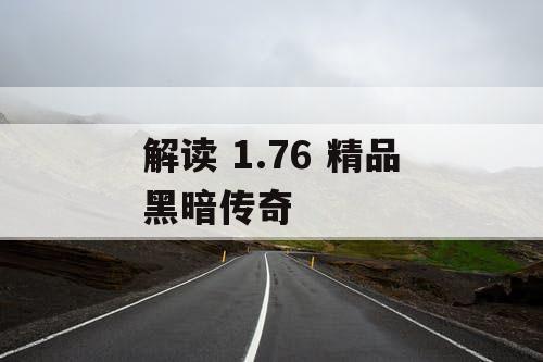 解读 1.76 精品黑暗传奇