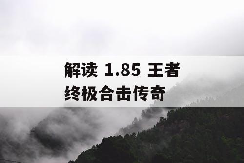 解读 1.85 王者终极合击传奇